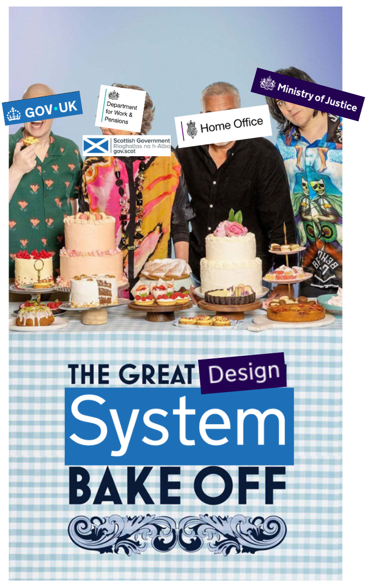 A mockup of a poster for our proposed competition. The 4 hosts and judges of the original 'bakeoff' TV show are behind a table covered in a blue and white checked table cloth. On the tables are various incredible cakes and fancy looking buns. The faces of the hosts have been covered by the logos for GOV.UK, DWP, Scottish Government, Home Office and Ministry of Justice. We've clumsily edited the original bakeoff logo to read 'Great Design System Bakeoff' by pasting over the word 'British'.